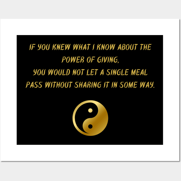 If You Knew What I Know About The Power of Giving, You Would Not Let a Single Meal Pass Without Sharing It In Some Way. Wall Art by BuddhaWay